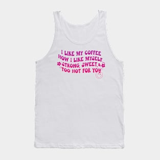 I Like My Coffee How I Like Myself Strong, Sweet & Too Hot For You Tank Top